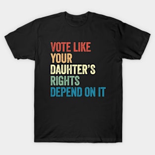 Vote Like Your Daughter's Rights Depend On It Vintage Retro T-Shirt